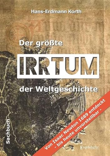 Der größte Irrtum der Weltgeschichte:: Von Isaak Newton 1689 entdeckt - bis heute unvorstellbar