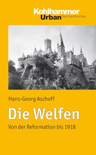 Die Welfen: Von der Reformation bis 1918 (Urban-Taschenbücher, 649, Band 649) von Kohlhammer W.