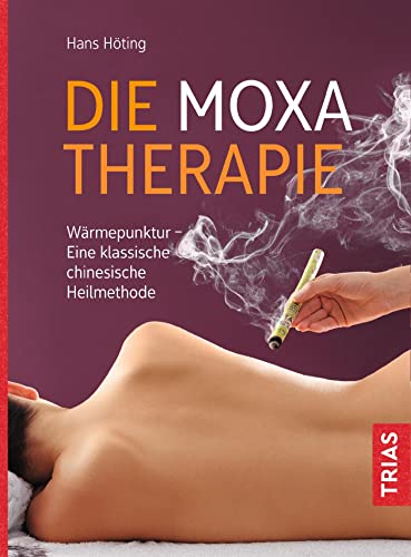 Die Moxa-Therapie: Wärmepunktur - Eine klassische chinesische Heilmethode von Trias