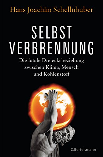 Selbstverbrennung: Die fatale Dreiecksbeziehung zwischen Klima, Mensch und Kohlenstoff von Bertelsmann Verlag