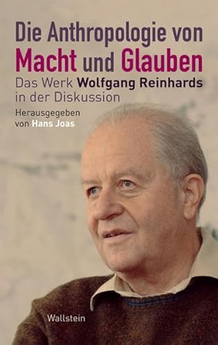 Die Anthropologie von Macht und Glauben: Das Werk Wolfgang Reinhards in der Diskussion von Wallstein Verlag GmbH