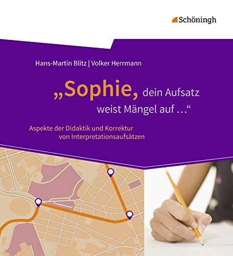 „Sophie, dein Aufsatz weist Mängel auf ...": Aspekte der Didaktik und Korrektur von Interpretationsaufsätzen von Schoeningh Verlag Im