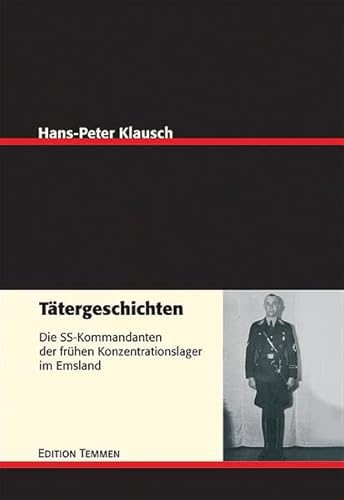 Tätergeschichten: Die SS-Kommandanten der frühen Konzentrationslager im Emsland (Schriftenreihe des DIZ "Emslandlager") von Edition Temmen e.K.
