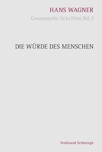 Die Würde des Menschen.: Wesen und Normfunktion (Hans Wagner - Gesammelte Schriften)