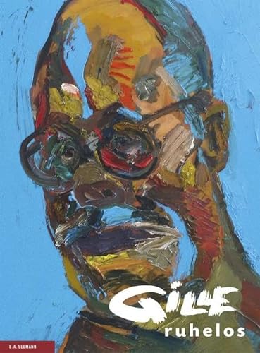 Sighard Gille. ruhelos: Mit einem Werkverzeichnis der Malerei von Ina Gille und einer Einführung von Uwe M. Schneede von Seemann Henschel GmbH