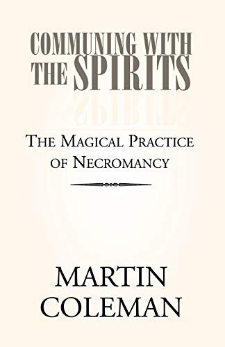 COMMUNING WITH THE SPIRITS: The Magical Practice of Necromancy von Xlibris