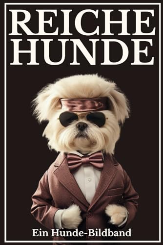 Reiche Hunde: Ein Hunde Bildband. Das ideale Geschenk für Hundebesitzer und Hundeliebhaber von Liebig Publishing