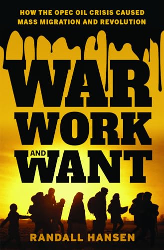 War, Work, and Want: How the OPEC Oil Crisis Caused Mass Migration and Revolution von Oxford University Press Inc