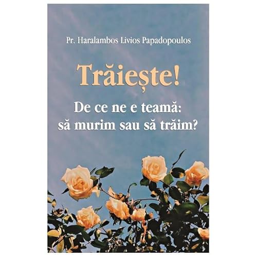 Traieste! De Ce Ne E Teama: Sa Murim Sau Sa Traim? von Egumenita