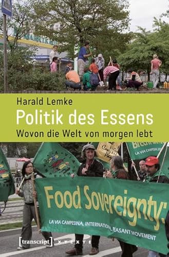 Politik des Essens: Wovon die Welt von morgen lebt (X-Texte zu Kultur und Gesellschaft) von transcript Verlag