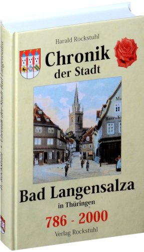 Chronik der Stadt Bad Langensalza in Thüringen 786-2000 / Die Geschichte der Kur- und Rosenstadt Bad Langensalza (ehemals Salza und Langensalza) von Verlag Rockstuhl
