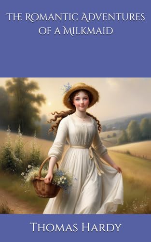 The Romantic Adventures of a Milkmaid: A Tale of Innocence, Love, and Social Boundaries von Independently published