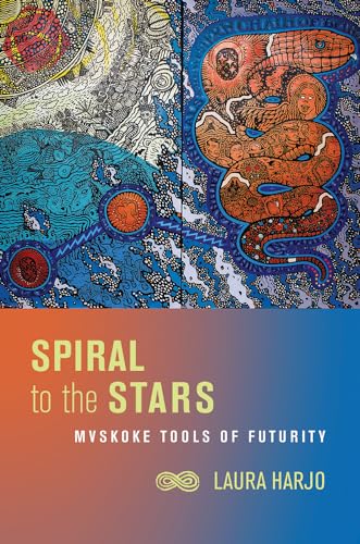 Spiral to the Stars: Mvskoke Tools of Futurity (Critical Issues in Indigenous Studies)