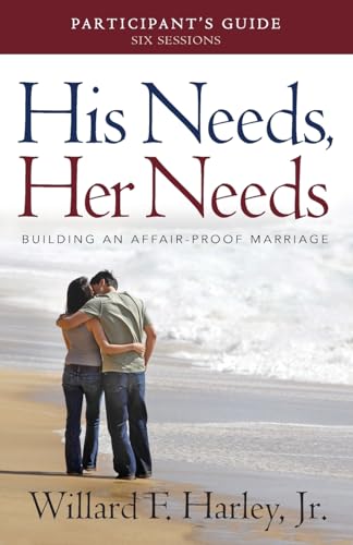 His Needs, Her Needs Participant's Guide: Building an Affair-Proof Marriage (A Six-Session Study): Building an Affair-proof Marriage a Six-session Study: Participant's Guide