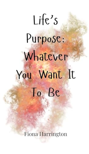 Life's Purpose: Whatever You Want It To Be von Creative Arts Management Ou