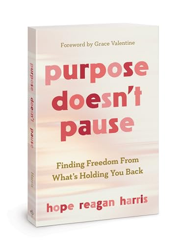 Purpose Doesn’t Pause: Finding Freedom from What’s Holding You Back: Finding Freedom from What’s Holding You Back