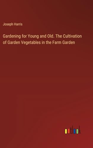 Gardening for Young and Old. The Cultivation of Garden Vegetables in the Farm Garden von Outlook Verlag