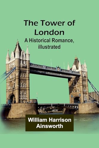 The Tower of London: A Historical Romance, Illustrated von Alpha Edition