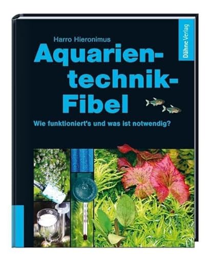 Aquarientechnik-Fibel: Wie funktioniert's, was ist notwendig? von Daehne Verlag