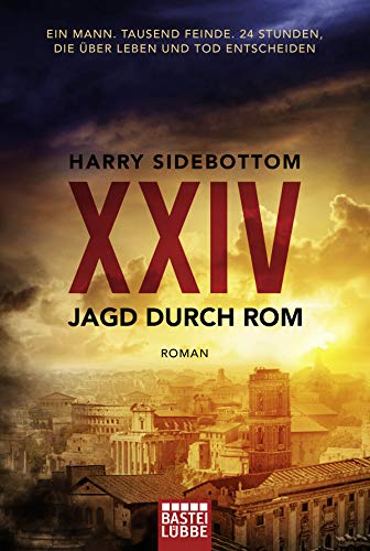 Jagd durch Rom - XXIV: Ein Mann. Tausend Feinde. 24 Stunden, die über Leben und Tod entscheiden. Roman