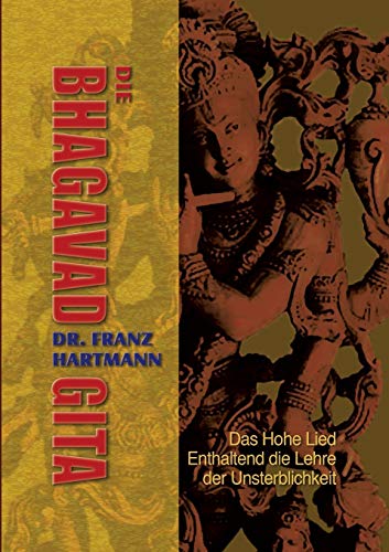 Die Bhagavad Gita: Das Hohe Lied - Enthaltend die Lehre der Unsterblichkeit