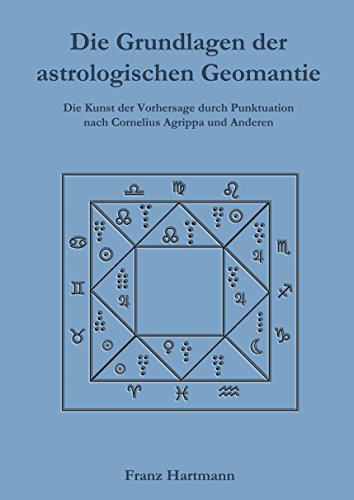 Die Grundlagen der astrologischen Geomantie: Die Kunst der Vorhersage durch Punktuation, nach Cornelius Agrippa und anderen von Verlag Heliakon