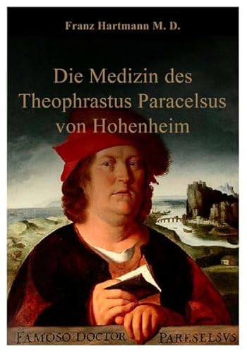 Die Medizin des Theophrastus Paracelsus von Hohenheim: Vom wissenschaftlichen Standpunkt betrachtet.