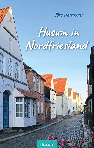 Husum in Nordfriesland: Stadtführer, Heimat- und Lesebuch