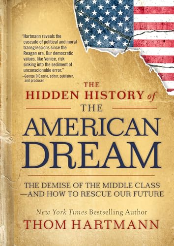 The Hidden History of the American Dream: The Demise of the Middle Class―and How to Rescue Our Future (The Thom Hartmann Hidden History Series, Band 10) von Berrett-Koehler