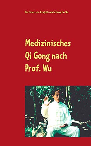 Medizinisches Qi Gong nach Prof. Wu: Übungen zur Erhaltung und Verbesserung der Gesundheit von Books on Demand