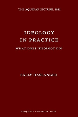 Ideology in Practice: What Does Ideology Do? (The Aquinas Lecture, 2021)