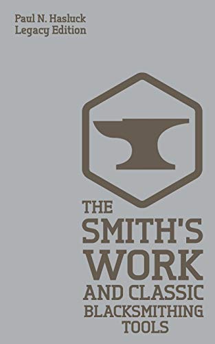 The Smith's Work (Legacy Edition): Traditional Blacksmithing Tools And Methods For The Forge: Classic Approaches And Equipment For The Forge (Hasluck's Traditional Skills Library, Band 5)