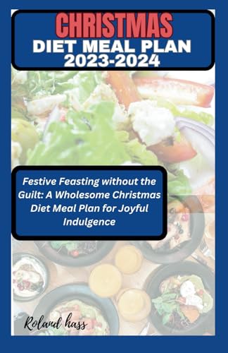 Christmas Diet Meal Plan 2023-2024: Festive Feasting without the Guilt: A Wholesome Christmas Diet Meal Plan for Joyful Indulgence von Independently published
