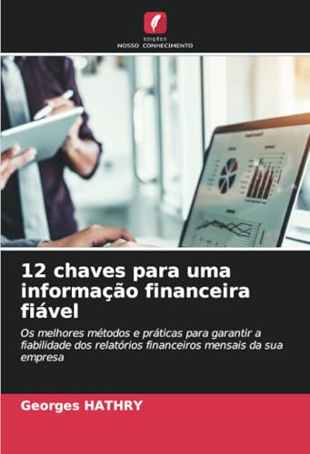 12 chaves para uma informação financeira fiável: Os melhores métodos e práticas para garantir a fiabilidade dos relatórios financeiros mensais da sua empresa von Edições Nosso Conhecimento