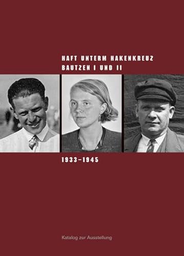 Haft unterm Hakenkreuz: Bautzen I und II 1933–1945. Katalog zur Ausstellung (Sächsische Gedenkstätten: Zur Erinnerung an die Opfer politischer Gewaltherrschaft)