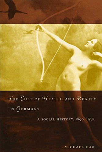 The Cult of Health and Beauty in Germany: A Social History, 1890-1930