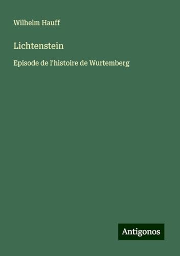 Lichtenstein: Episode de l'histoire de Wurtemberg von Antigonos Verlag