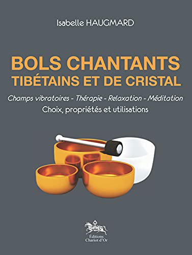 Bols chantants tibétains et de cristal: Choix, propriétés et utilisations von CHARIOT D OR