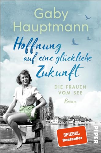 Hoffnung auf eine glückliche Zukunft (Die Frauen vom See 1): Die Frauen vom See | Die Bodensee-Saga der SPIEGEL-Bestsellerautorin von PIPER
