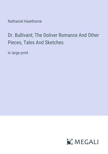 Dr. Bullivant; The Doliver Romance And Other Pieces, Tales And Sketches: in large print