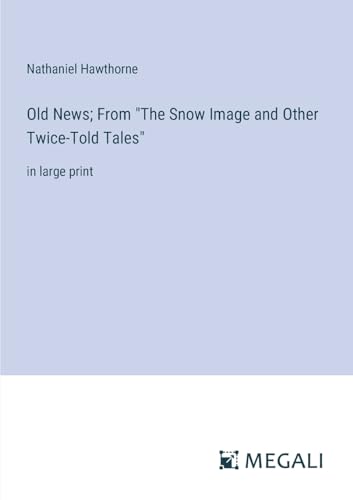 Old News; From "The Snow Image and Other Twice-Told Tales": in large print von Megali Verlag
