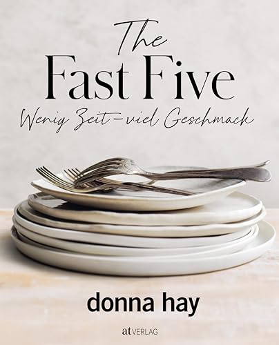 The Fast Five: Wenig Zeit – viel Geschmack. Donna Hay's Variationen: Knusprigere Schnitzel, seidigere Saucen, traumhafte Desserts. Tacos, Burger, Pasta in 5 Varianten – Fleisch oder vegetarisch von AT Verlag