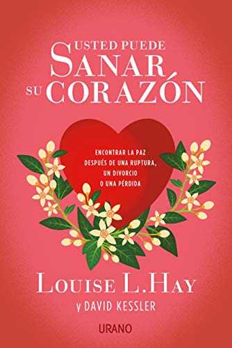 Usted puede sanar su corazón : encontrar la paz después de una ruptura, un divorcio o una pérdida (Crecimiento personal) von Urano