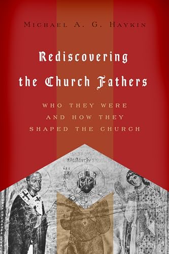 Rediscovering the Church Fathers: Who They Were and How They Shaped the Church