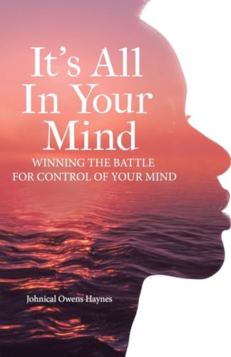 It's All In Your Mind: Winning the Battle for Control of Your Mind von WestBow Press