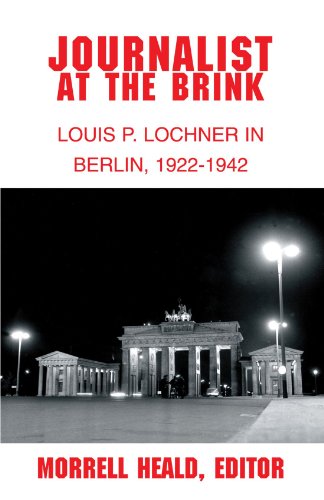 Journalist at the Brink: Louis P. Lochner in Berlin, 1922-1942