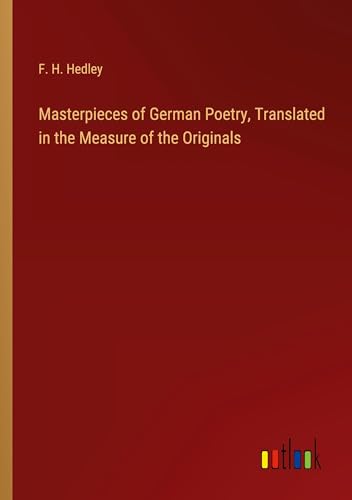 Masterpieces of German Poetry, Translated in the Measure of the Originals von Outlook Verlag