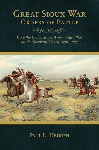 Great Sioux War Orders of Battle: How the United States Waged War on the Northern Plains, 1876-1877 (Frontier Military) von University of Oklahoma Press