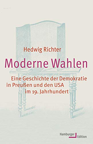 Moderne Wahlen: Eine Geschichte der Demokratie in Preußen und den USA im 19. Jahrhundert von Hamburger Edition