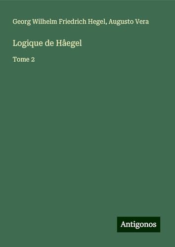 Logique de Hâegel: Tome 2 von Antigonos Verlag